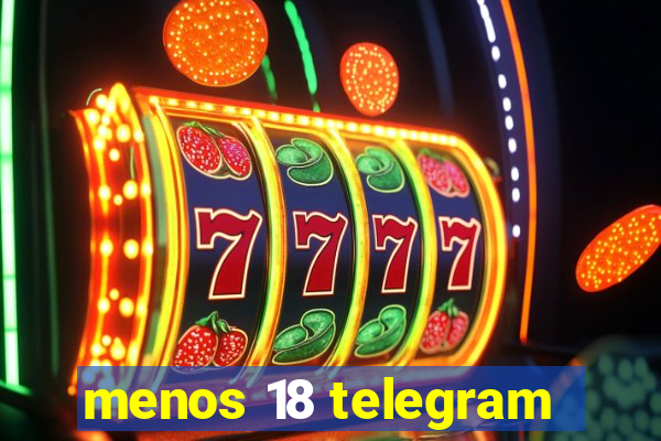 menos 18 telegram